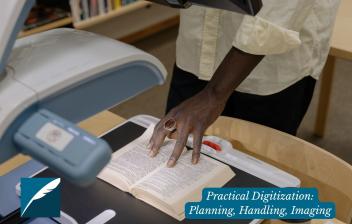 A photograph of someone using a book scanner to scan the pages of a book. On top of the photograph, in the left corner there is the DHPSNY logo and to the right there is text that reads "Practical Digitization: Planning, Handling, Imaging."